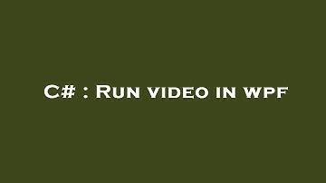 C# : Run video in wpf