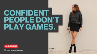 Confident people don't play games.