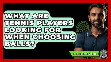 What Are Tennis Players Looking For When Choosing Balls? - The Racket Xpert