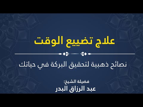 علاج تضييع الوقت نصائح ذهبية من سماحة الشيخ عبدالرزاق البدر لتحقيق البركة في حياتك 