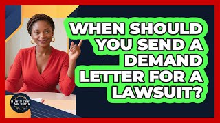 When Should You Send A Demand Letter For A Lawsuit? - Business Law Pros