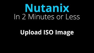 Upload an ISO image to Nutanix - Nutanix in 2 Minutes or Less
