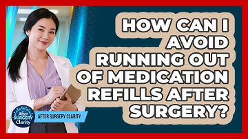 How Can I Avoid Running Out Of Medication Refills After Surgery? - After Surgery Clarity