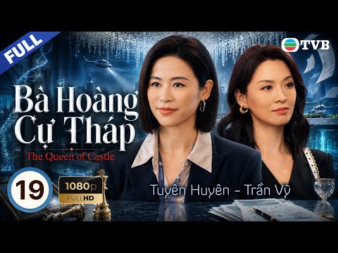 Phim TVB lồng tiếng Bà Hoàng Cự Tháp (The Queen Of Castle) 19/25 | Tuyên Huyên, Trần Triển Bằng|2025