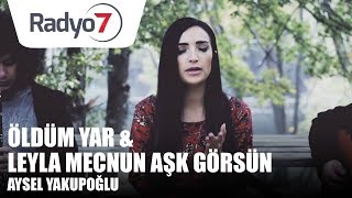 Öldüm Yar & Leyla Mecnun Aşk Görsün - AYSEL YAKUPOĞLU