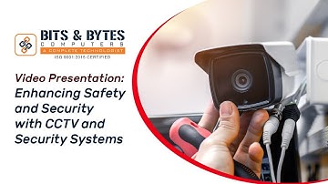 Bits and Bytes Computers Video Presentation Enhancing Safety & Security with CCTV & Security Systems