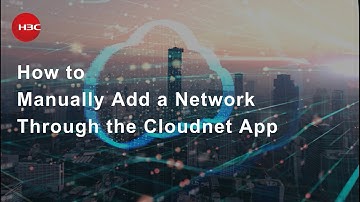 How to Manually Add a Network Through the H3C Cloudnet App