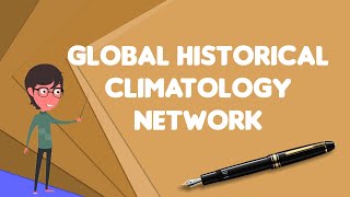 What is Global Historical Climatology Network, Explain Global Historical Climatology Network
