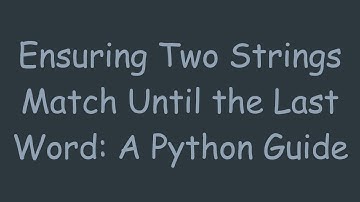 Ensuring Two Strings Match Until the Last Word: A Python Guide
