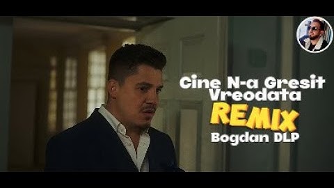 Bogdan DLP - Cine N-a Gresit Vreodata |REMIX 2024