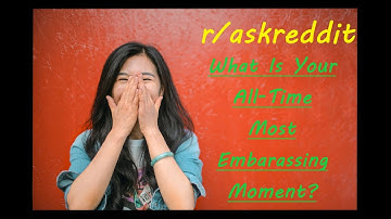 What Is Your All-Time Most Embarrassing Moment? r/askreddit