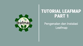 TUTORIAL LEAFMAP #1 - Pengenalan dan Instalasi Leafmap