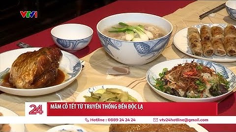 Mâm cỗ Tết từ truyền thống đến độc lạ | VTV24
