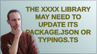 The xxxx library may need to update its package.json or typings.ts