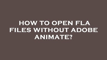 How to open fla files without adobe animate?