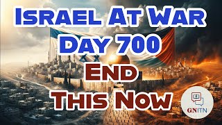 GNITN Special Edition Israel At War Day 700: End This Now