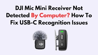 DJI Mic Mini Receiver Not Detected By Computer? How To Fix USB-C Recognition Issues