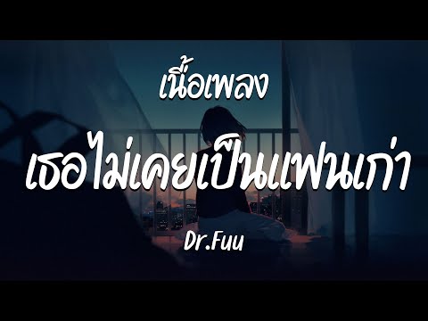 เธอไม่เคยเป็นแฟนเก่า - Dr.Fuu  ( เนื้อเพลง )