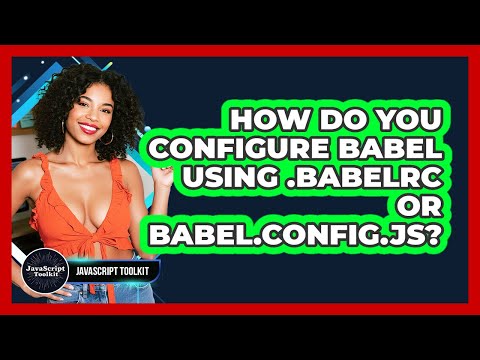 How Do You Configure Babel Using .babelrc Or Babel.config.js? - JavaScript Toolkit