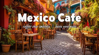 Bossa Nova Jazz & Mexico Cafe Ambience for Good Mood ~ Latin Music for Work, Study