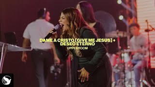 Dame A Cristo [Give Me Jesus] + Deseo Eterno - UPPERROOM con Marcos Brunet