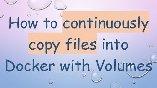 How to continuously copy files into Docker with Volumes