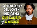 La venganza del joven indgena que transformo a mxico