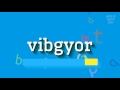 VIBGYOR - HOW TO PRONOUNCE IT?