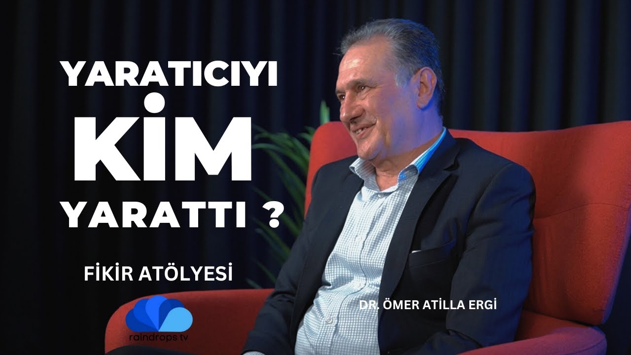 ALLAHI KİM YARATTI ? - FİKİR ATÖLYESİ - DR.ÖMER ATİLLA ERGİ