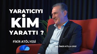 ALLAHI KİM YARATTI ?  FİKİR ATÖLYESİ  DR.ÖMER ATİLLA ERGİ