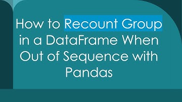 How to Recount Group in a DataFrame When Out of Sequence with Pandas
