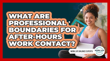 What Are Professional Boundaries For After-hours Work Contact? - Work Life Balance Experts