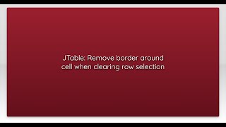 JTable: Remove border around cell when clearing row selection