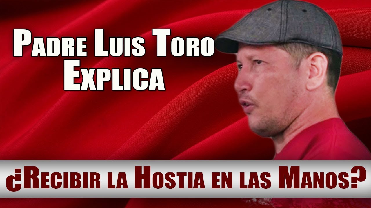 Padre Luis Toro Explica ¿Recibir la Hostia Consagrada en las manos es correcto?