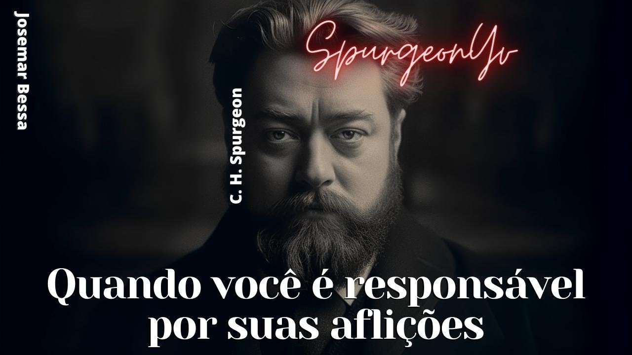 Quando você é responsável por tuas aflições | C. H. Spurgeon  ( 1834 - 1892 )@Josemar Bessa​