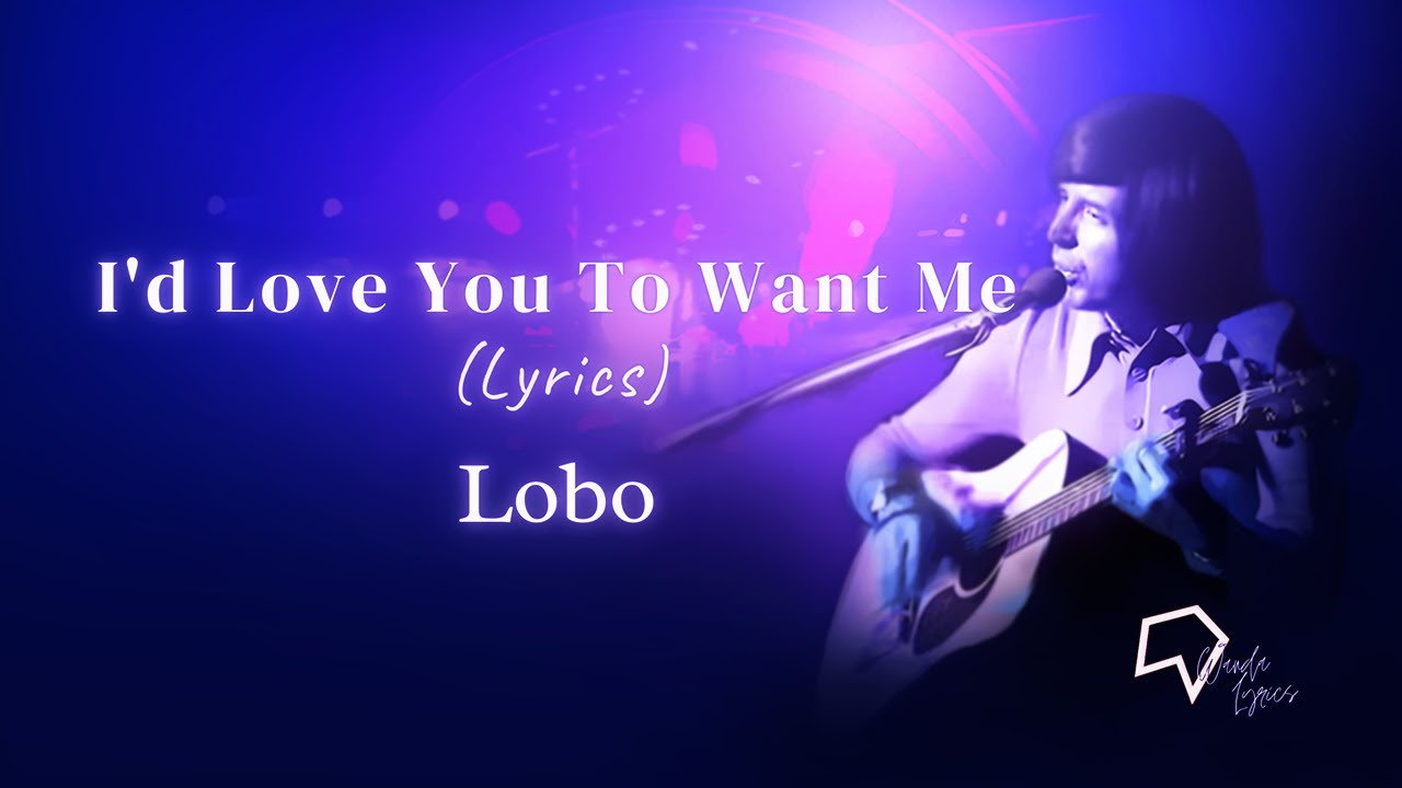 Lobo - I'd Love You To Want Me (Lyrics) - YouTube