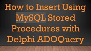 How to Insert Using MySQL Stored Procedures with Delphi ADOQuery