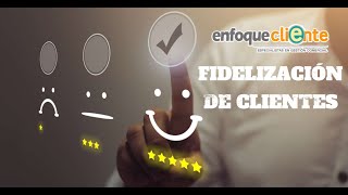 FIDELIZACIÓN DE CLIENTES - ENFOQUE CLIENTE