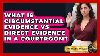 What Is Circumstantial Evidence Vs Direct Evidence In A Courtroom? - Courtroom Chronicles