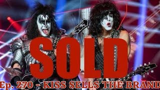 Ep. 270 - KISS Sells The Brand to Pop House