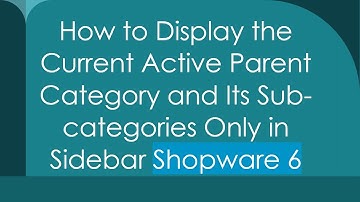 How to Display the Current Active Parent Category and Its Sub-categories Only in Sidebar Shopware 6