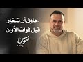 حاول أن تتغير قبل فوات الأوان نفوس مصطفى حسني