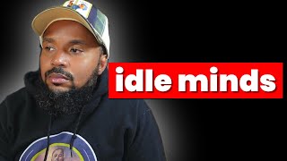 My Idle Mind Was My Greatest Enemy