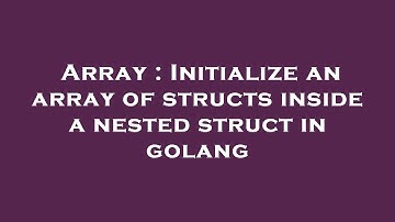 Array : Initialize an array of structs inside a nested struct in golang
