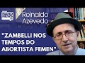 Reinaldo: Zambelli muda versão do turismo antiaborto