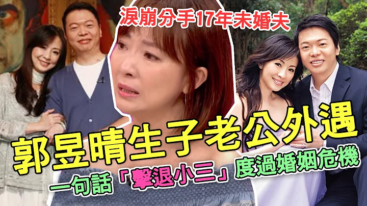 淚崩分手17年未婚夫！郭昱晴生子老公外遇，一句話「擊退小三」度過婚姻危機｜每周精選 - 天天要聞