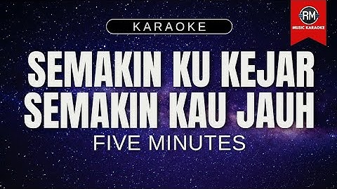 SEMAKIN KU KEJAR SEMAKIN KAU JAUH ( SKSJ ) FIVE MINUTES ( VERSI KARAOKE )