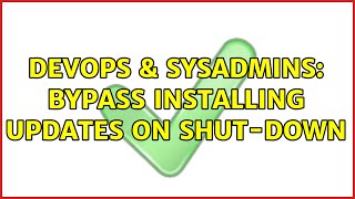 Celebrity DevOps & SysAdmins: Bypass installing updates on shut-down (2 Solutions!!) Profile