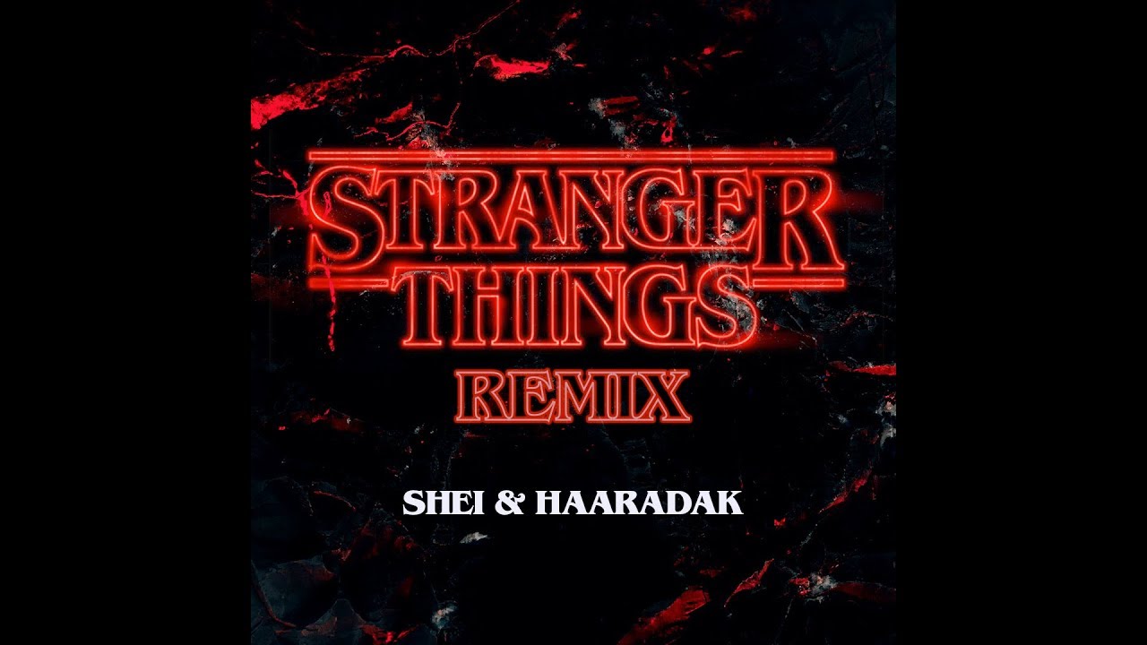 STRANGER THINGS - Shei & Haaradak Remix
