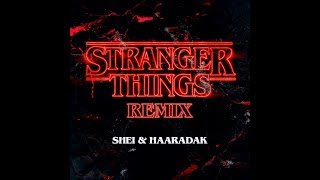 Stranger Things - Shei & Haaradak Remix